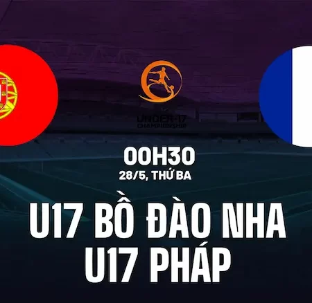 Dự Đoán U17 Bồ Đào Nha Vs U17 Pháp – Vô Địch U17 Châu Âu